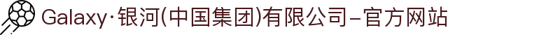 Galaxy·银河(中国集团)有限公司-官方网站